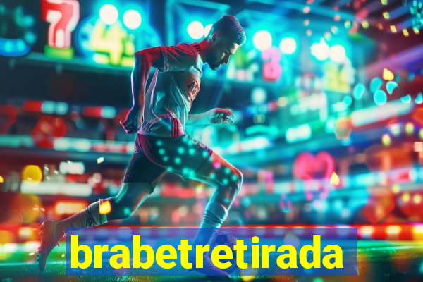 brabetretirada