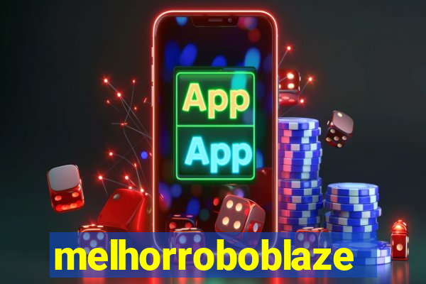 melhorroboblaze