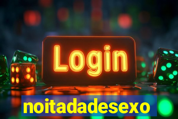 noitadadesexo