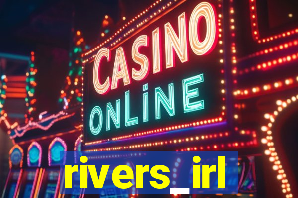 rivers_irl