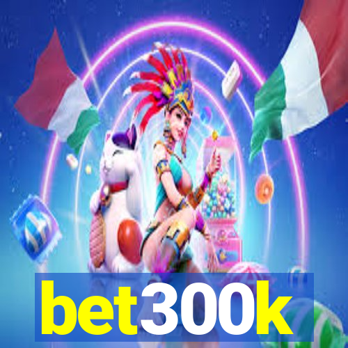 bet300k