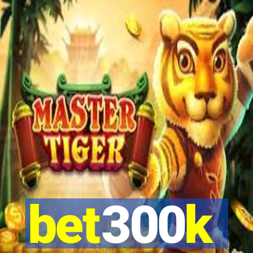 bet300k