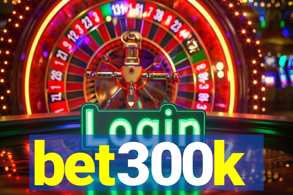 bet300k