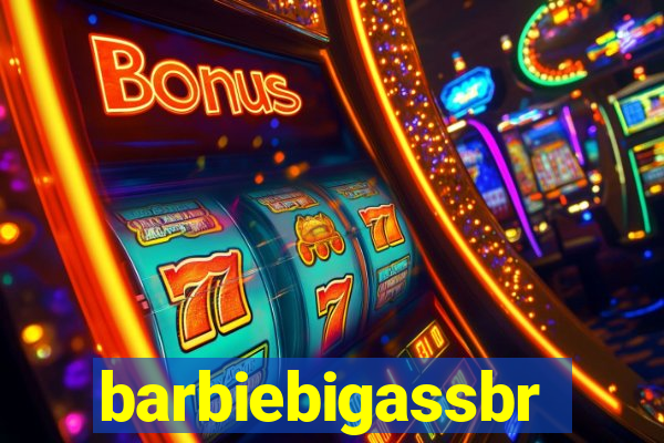 barbiebigassbr