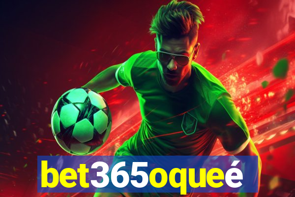 bet365oqueé