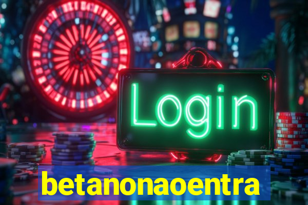 betanonaoentra