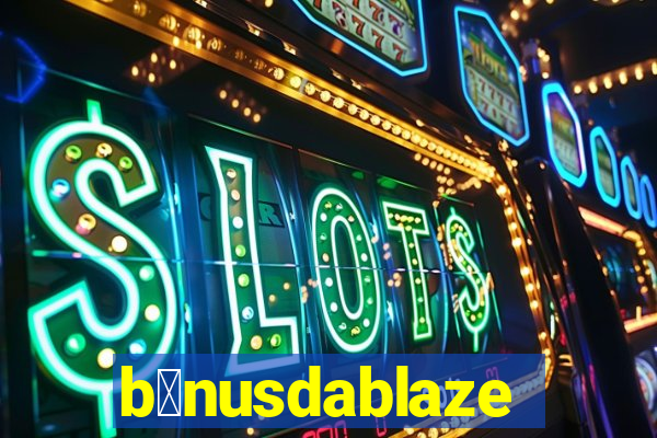 b么nusdablaze