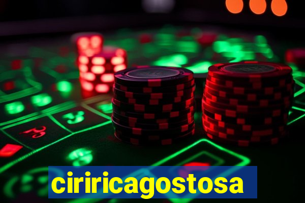 ciriricagostosa