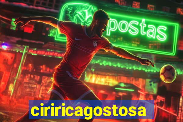 ciriricagostosa