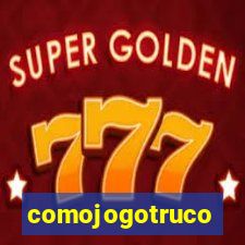 comojogotruco