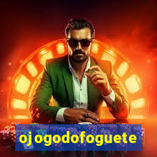 ojogodofoguete