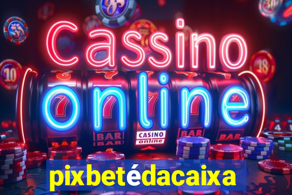pixbetédacaixa