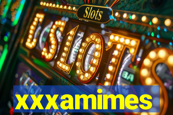 xxxamimes